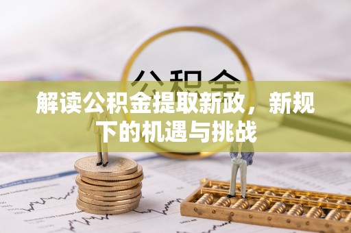 旌德解读公积金提取新政，新规下的机遇与挑战