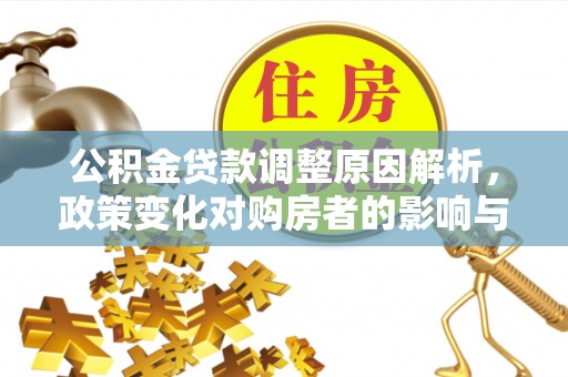 旌德公积金贷款调整原因解析，政策变化对购房者的影响与应对
