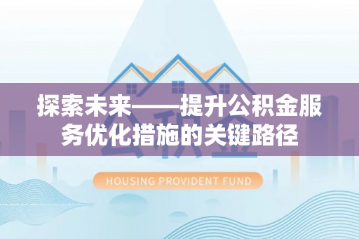 旌德探索未来——提升公积金服务优化措施的关键路径