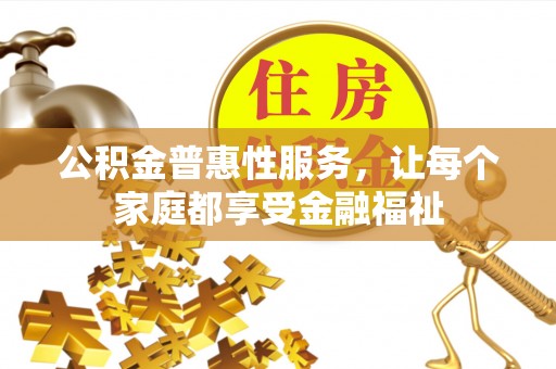 旌德公积金普惠性服务，让每个家庭都享受金融福祉