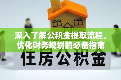 旌德深入了解公积金提取流程，优化财务规划的必备指南