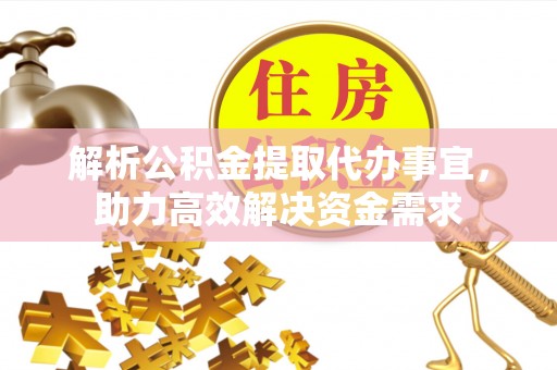 旌德解析公积金提取代办事宜，助力高效解决资金需求