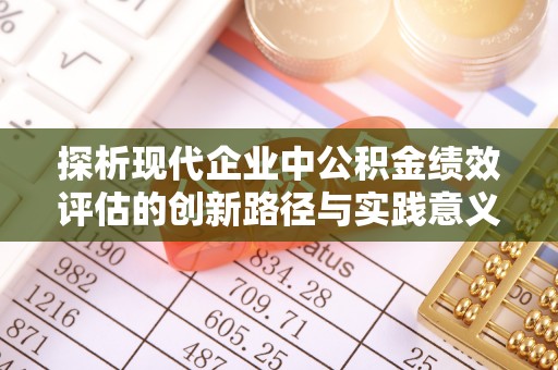 旌德探析现代企业中公积金绩效评估的创新路径与实践意义