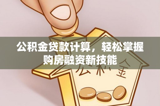 旌德公积金贷款计算，轻松掌握购房融资新技能