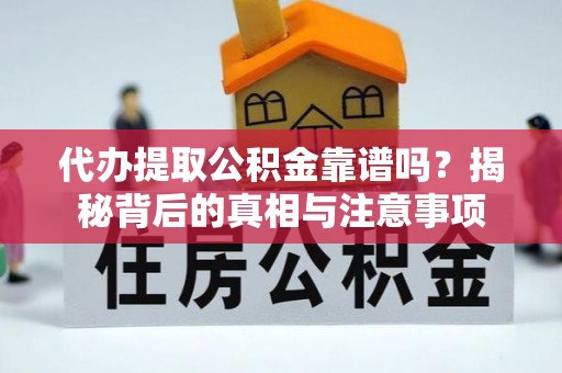 旌德代办提取公积金靠谱吗？揭秘背后的真相与注意事项