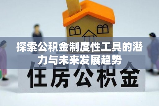 旌德探索公积金制度性工具的潜力与未来发展趋势