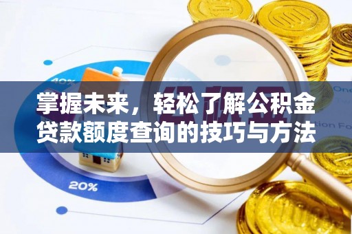 旌德掌握未来，轻松了解公积金贷款额度查询的技巧与方法