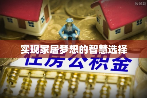 旌德实现家居梦想的智慧选择