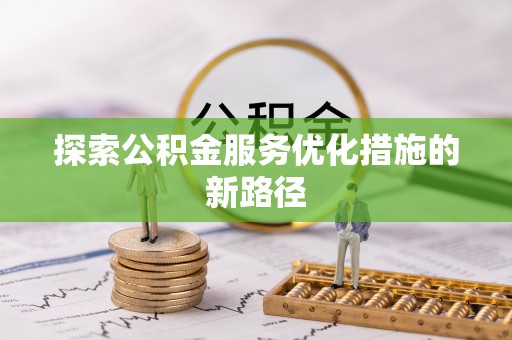 旌德探索公积金服务优化措施的新路径