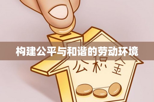 旌德构建公平与和谐的劳动环境