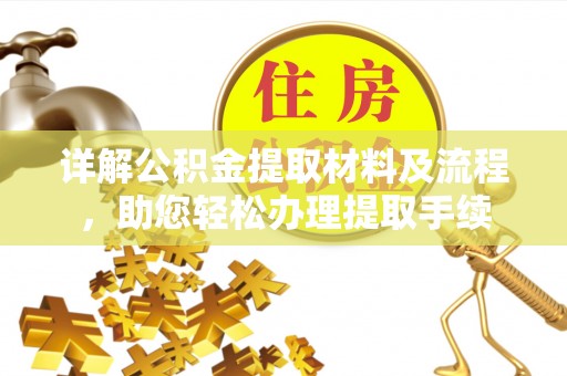 旌德详解公积金提取材料及流程，助您轻松办理提取手续