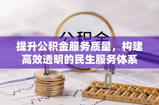 旌德提升公积金服务质量，构建高效透明的民生服务体系