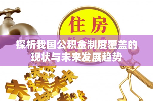 旌德探析我国公积金制度覆盖的现状与未来发展趋势
