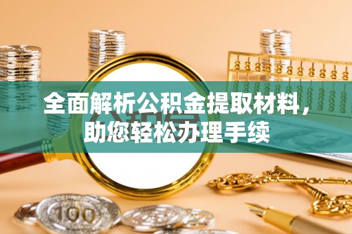 旌德全面解析公积金提取材料，助您轻松办理手续