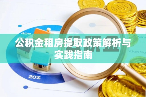 旌德公积金租房提取政策解析与实践指南