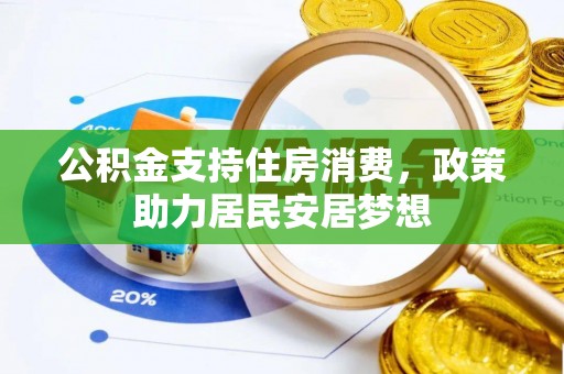 旌德公积金支持住房消费，政策助力居民安居梦想