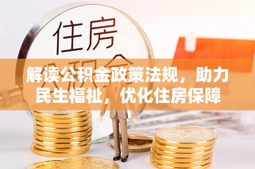 旌德解读公积金政策法规，助力民生福祉，优化住房保障