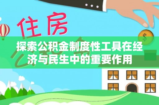 旌德探索公积金制度性工具在经济与民生中的重要作用