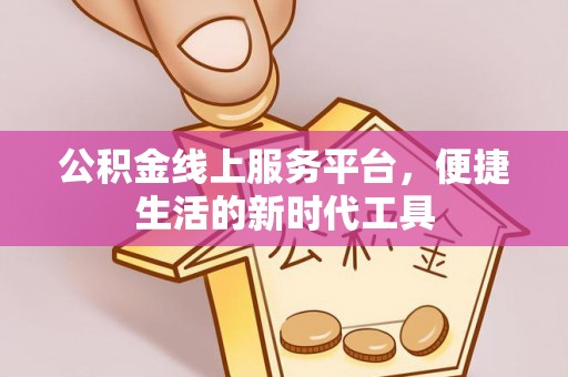 旌德公积金线上服务平台，便捷生活的新时代工具