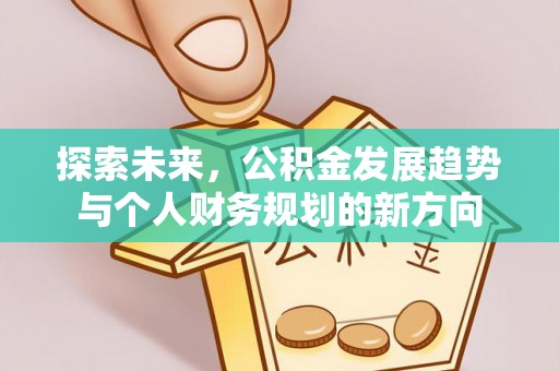 旌德探索未来，公积金发展趋势与个人财务规划的新方向