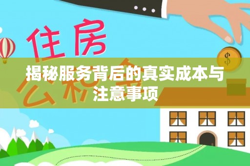 旌德揭秘服务背后的真实成本与注意事项