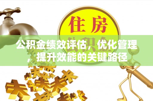 旌德公积金绩效评估，优化管理，提升效能的关键路径