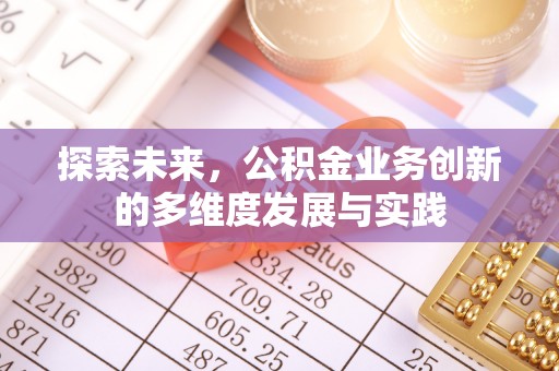 旌德探索未来，公积金业务创新的多维度发展与实践