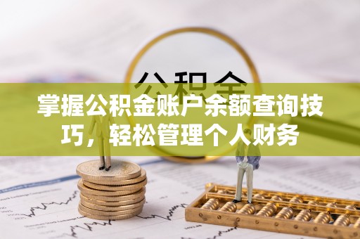 旌德掌握公积金账户余额查询技巧，轻松管理个人财务