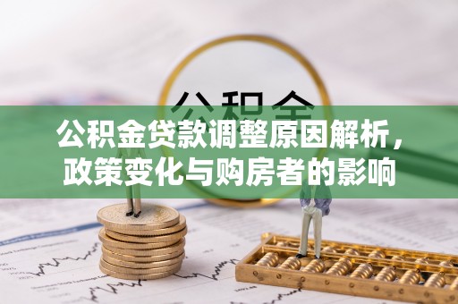 旌德公积金贷款调整原因解析，政策变化与购房者的影响