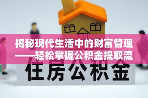 旌德揭秘现代生活中的财富管理——轻松掌握公积金提取流程的艺术
