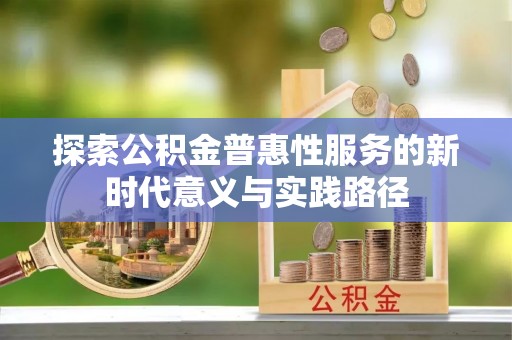 旌德探索公积金普惠性服务的新时代意义与实践路径