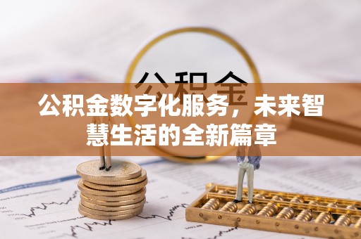 旌德公积金数字化服务，未来智慧生活的全新篇章