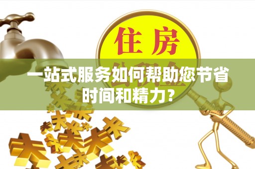 旌德一站式服务如何帮助您节省时间和精力？