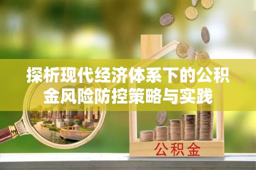 旌德探析现代经济体系下的公积金风险防控策略与实践