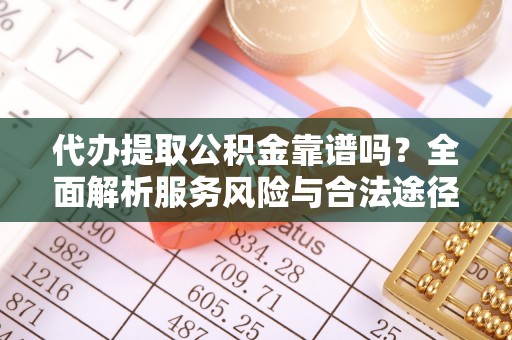 旌德代办提取公积金靠谱吗？全面解析服务风险与合法途径