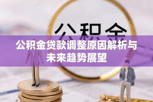 旌德公积金贷款调整原因解析与未来趋势展望