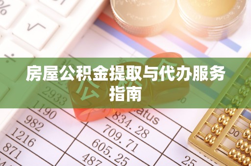 旌德房屋公积金提取与代办服务指南