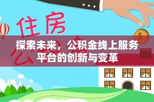 旌德探索未来，公积金线上服务平台的创新与变革