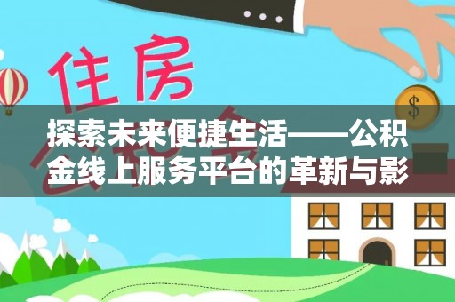 旌德探索未来便捷生活——公积金线上服务平台的革新与影响