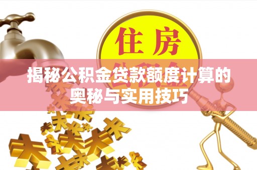 旌德揭秘公积金贷款额度计算的奥秘与实用技巧