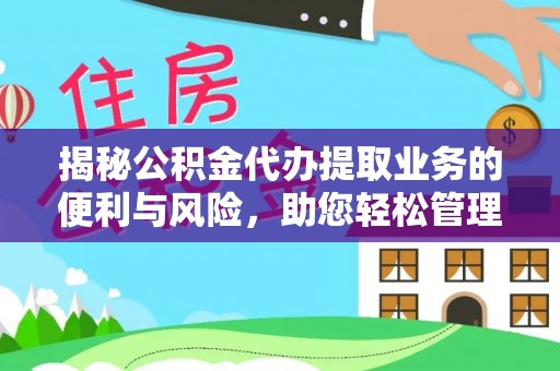旌德揭秘公积金代办提取业务的便利与风险，助您轻松管理个人财务