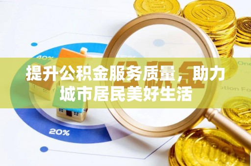 旌德提升公积金服务质量，助力城市居民美好生活