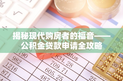旌德揭秘现代购房者的福音——公积金贷款申请全攻略