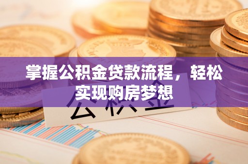旌德掌握公积金贷款流程，轻松实现购房梦想