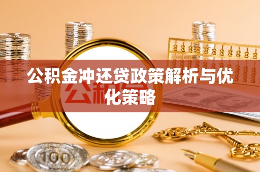 旌德公积金冲还贷政策解析与优化策略