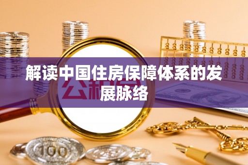 旌德解读中国住房保障体系的发展脉络