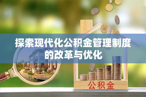 旌德探索现代化公积金管理制度的改革与优化