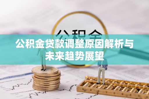 旌德公积金贷款调整原因解析与未来趋势展望