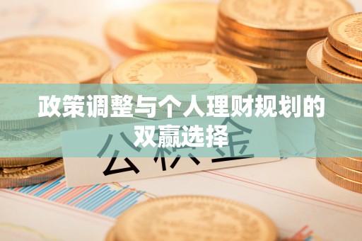 旌德政策调整与个人理财规划的双赢选择