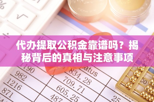 旌德代办提取公积金靠谱吗？揭秘背后的真相与注意事项